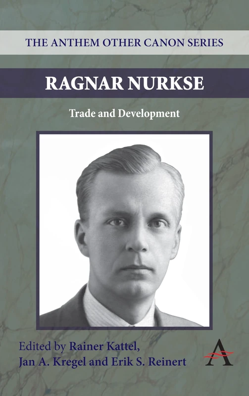 Ragnar Nurkse: Trade and Development: 1 (Anthem Other Canon Economics, 1)