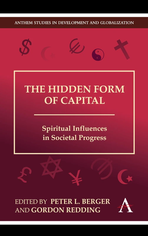 The Hidden Form of Capital: Spiritual Influences in Societal Progress (Anthem Studies in Development and Globalization)