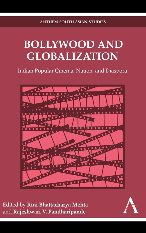 Bollywood and Globalization: Indian Popular Cinema, Nation, and Diaspora (Anthem South Asian Studies)