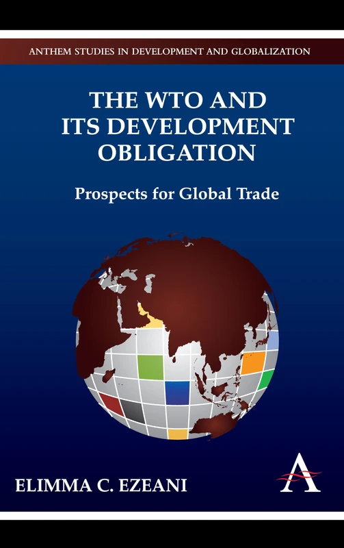The WTO and its Development Obligation: Prospects for Global Trade (Anthem Studies in Development and Globalization)