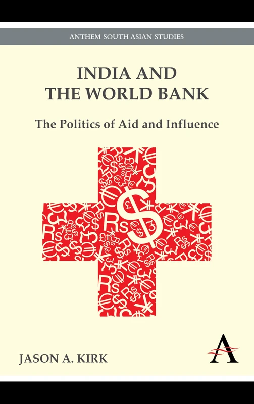 India and the World Bank: The Politics of Aid and Influence (India and Asia in the Global Economy)