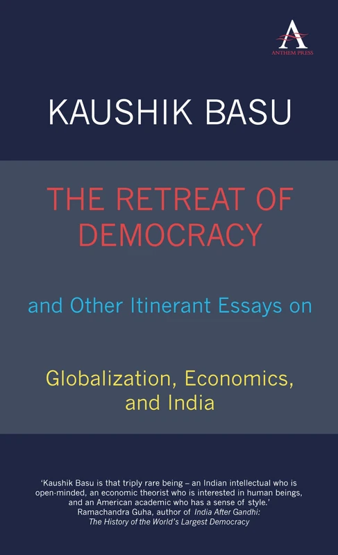 The Retreat of Democracy and Other Itinerant Essays on Globalization, Economics, and India (Anthem South Asian Studies)