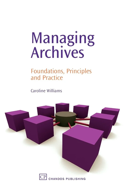Managing Archives: Foundations, Principles and Practice (Chandos Information Professional Series)