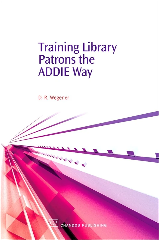 Training Library Patrons the Addie Way (Chandos Information Professional Series)