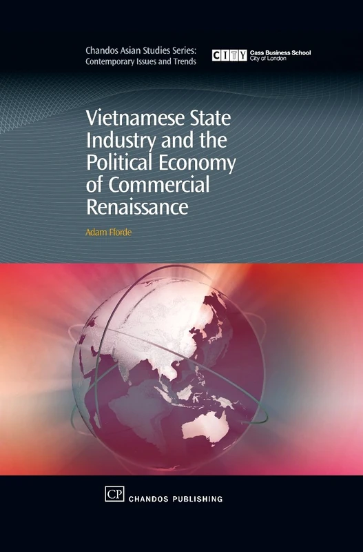 Vietnamese State Industry and the Political Economy of Commercial Renaissance: Dragon's Tooth or Curate's Egg? (Chandos Asian Studies Series: Contemporary Issues and Trends)