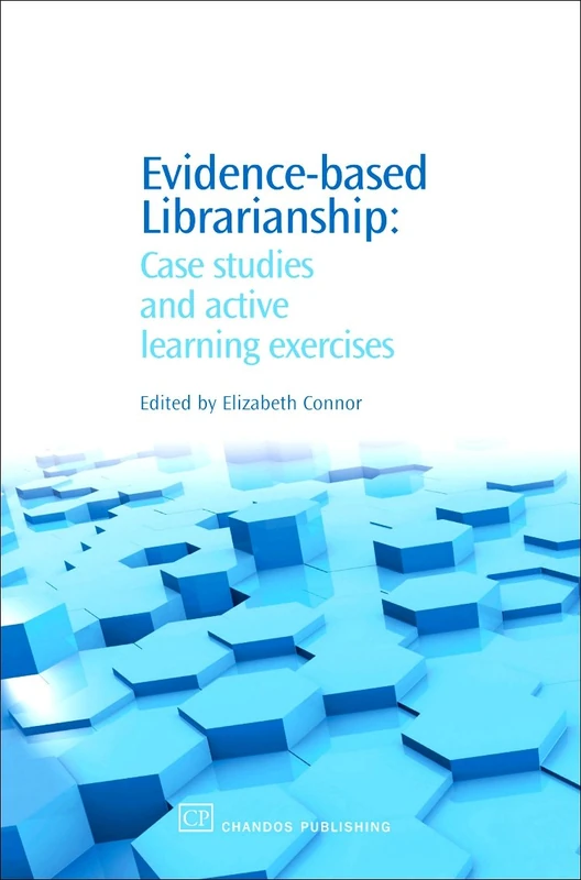 Evidence-Based Librarianship: Case Studies and Active Learning Exercises (Chandos Information Professional Series)