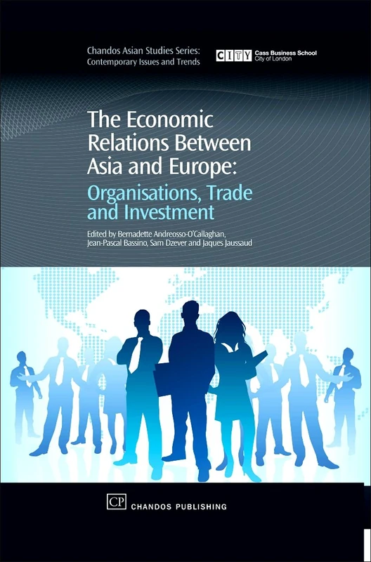 The Economic Relations Between Asia and Europe: Organization, Control and Technology (Chandos, Asian Studies Seies: Contemporary Issues and Trends) ... Series): Organisation, Trade and Investment