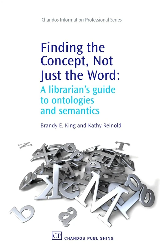 Finding the Concept, Not Just the Word: A Librarian's Guide to Ontologies and Semantics (Chandos Information Professional Series)