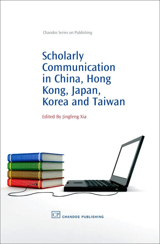 Scholarly Communication in China, Hong Kong, Japan, Korea and Taiwan (Chandos Information Professional Series)