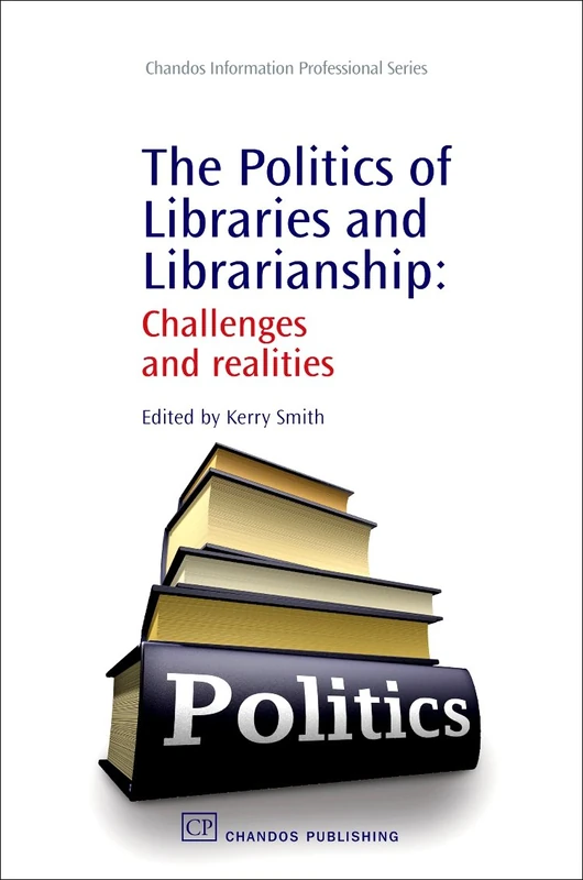 The Politics of Libraries and Librarianship: Challenges and Realities (Chandos Information Professional Series)