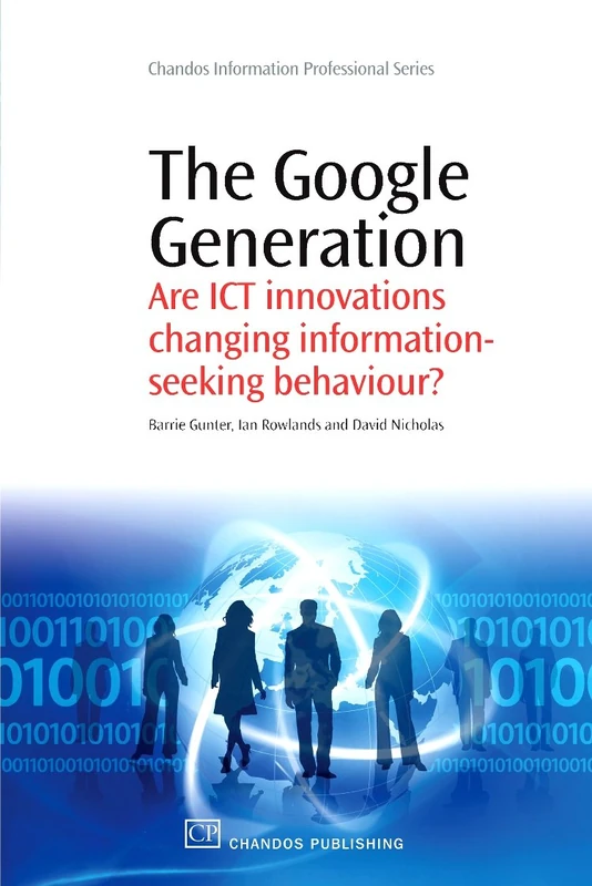 The Google Generation: Are ICT innovations Changing information Seeking Behaviour? (Chandos Information Professional Series)