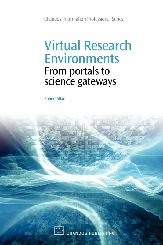 Virtual Research Environments: From Portals to Science Gateways (Chandos Information Professional Series)