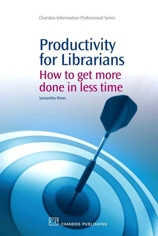 Productivity for Librarians: How to Get More Done in Less Time (Chandos Information Professional Series)