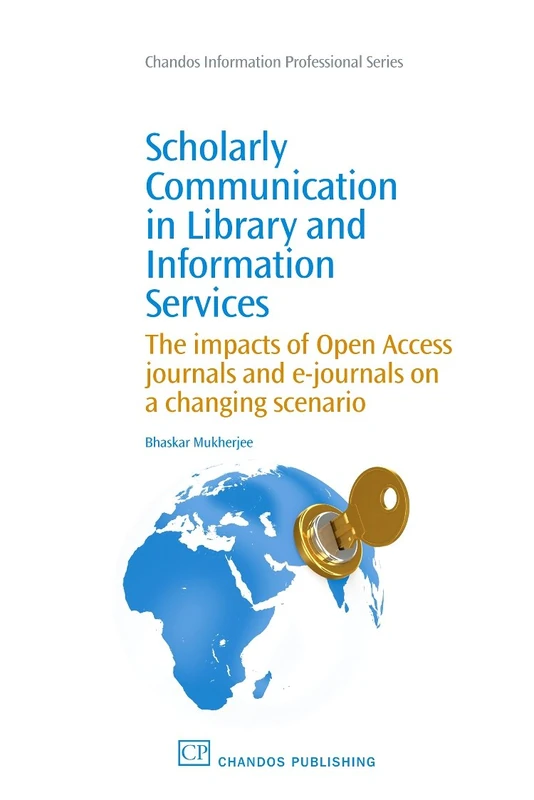 Scholarly Communication in Library and Information Services: The Impacts of Open Access Journals and E-Journals on a Changing Scenario (Chandos Information Professional Series)