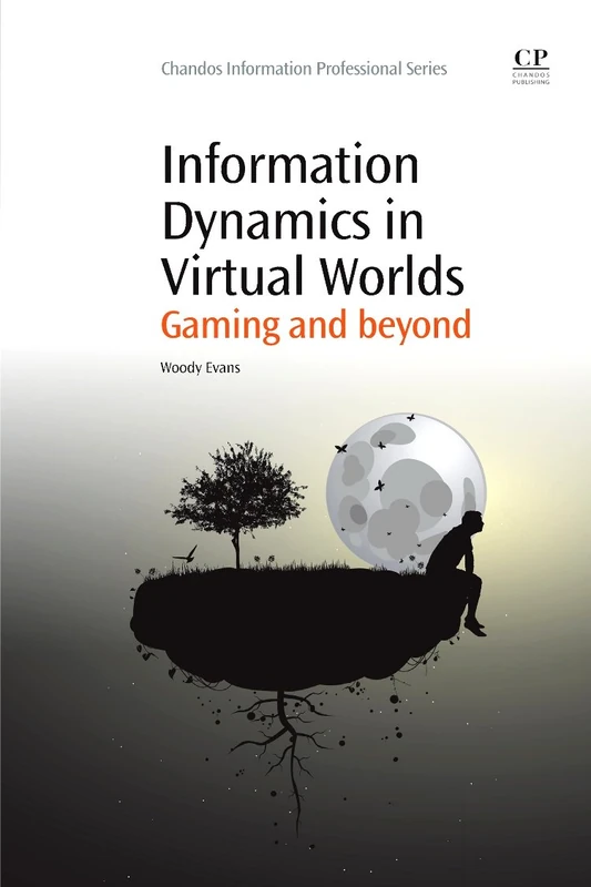 Information Dynamics in Virtual Worlds: Gaming and Beyond (Chandos Information Professional Series)