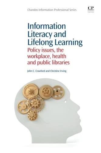 Information Literacy and Lifelong Learning: Policy Issues, the Workplace, Health and Public Libraries (Chandos Information Professional Series)