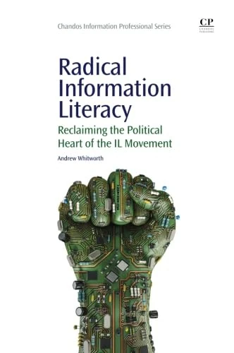 Radical Information Literacy: Reclaiming the Political Heart of the IL Movement (Chandos Information Professional Series)