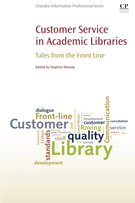 Customer Service in Academic Libraries: Tales from the Front Line (Chandos Information Professional Series)