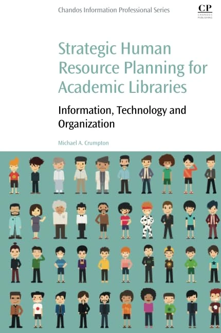 Strategic Human Resource Planning for Academic Libraries: Information, Technology and Organization (Chandos Information Professional Series)