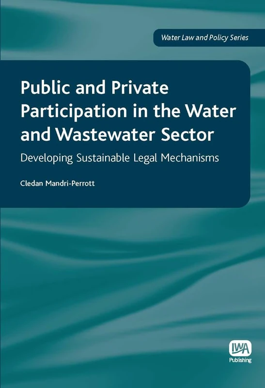 Public and Private Participation in the Water and Wastewater Sector (Water Law & Policy Series)
