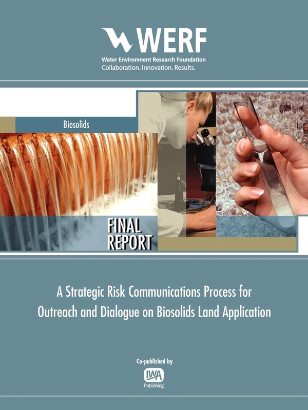 Strategic Risk Communications Process for Biosolids Land Application Programs (WERF Research Report Series)