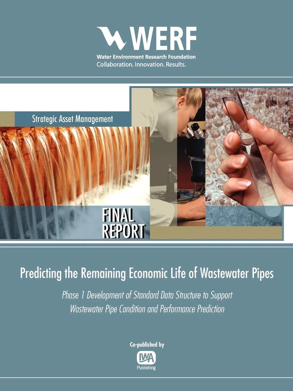 Predicting the Remaining Economic Life of Wastewater Pipes: PHASE I: DEVELOPMENT OF STANDARD DATA STRUCTURE TO SUPPORT WASTEWATER PIPE CONDITION AND ... PREDICTION (WERF Research Report Series)