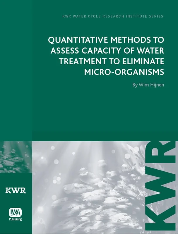 Quantitative Methods to Assess Capacity of Water Treatment to Eliminate Micro-Organisms (KWR Watercycle Research Institute Series)