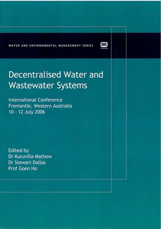 Decentralised Water and Wastewater Systems: International Conference Fremantle, Western Australia, 10-12 July 2006 (Water and Environmental Management Series (WEMS))