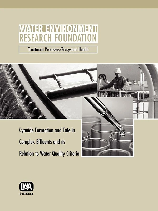 Cyanide Formation and Fate in Complex Effluents and its Relation to Water Quality Criteria (WERF Research Report Series)