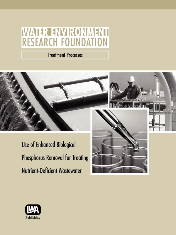 Use of Enhanced Biological Phosphorus Removal for Treating Nutrient-Deficient Wastewater: Treatment Processes (Project 00-CTS-13ET) (WERF Research Report Series)