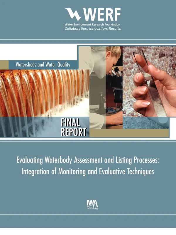 Evaluating Waterbody Assessment and Listing Processes: Integration of Monitoring and Evaluative Techniques (WERF Research Report Series)