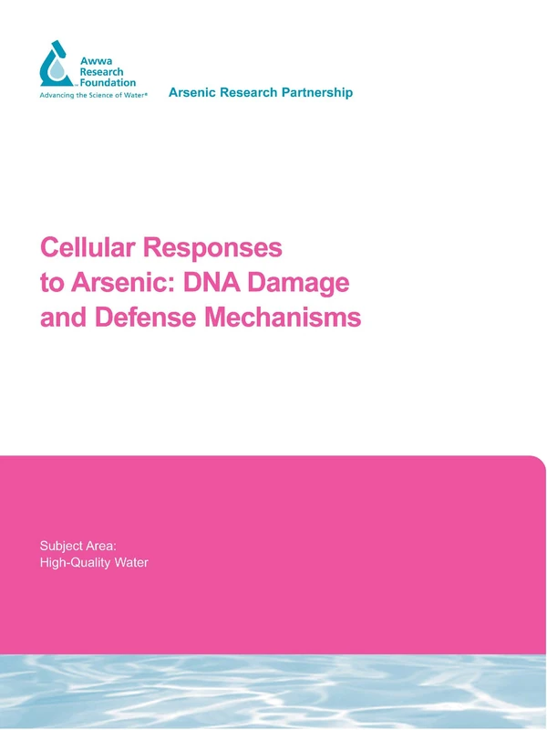 Cellular Responses to Arsenic: DNA Damage and Defense Mechanisms (Water Research Foundation Report Series)