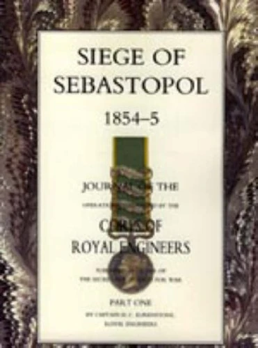Siege of Sebastopol 1854-55: Journal of the Operations Conducted by the Corps of Royal Engineers