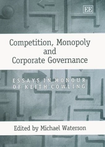 Competition, Monopoly and Corporate Governance: Essays in Honour of Keith Cowling