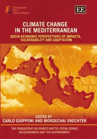 Climate Change in the Mediterranean: Socio-economic Perspectives of Impacts, Vulnerability and Adaptation (The Fondazione Eni Enrico Mattei series on ... the Environment and Sustainable Development)