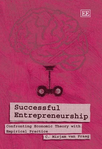 Successful Entrepreneurship: Confronting Economic Theory with Empirical Practice