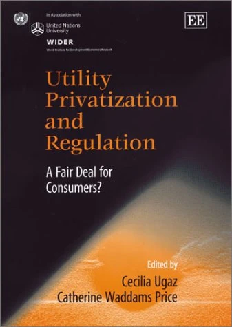 Utility Privatization and Regulation: A Fair Deal for Consumers? (In Association With Unu World Institute for Development Economics Research (Wider).)