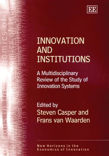 Innovation and Institutions: A Multidisciplinary Review of the Study of Innovation Systems (New Horizons in the Economics of Innovation series)