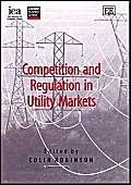 Competition and Regulation in Utility Markets (In Association With the Institute of Economic Affairs and the London Business School)