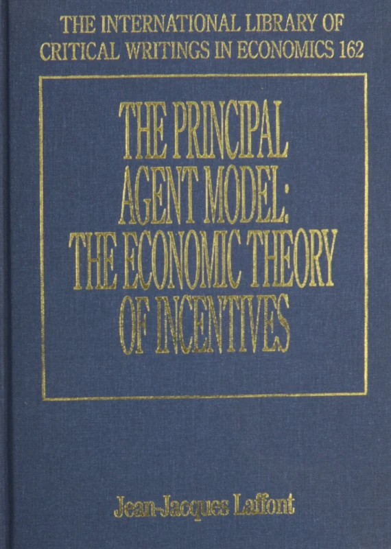 The Principal Agent Model: The Economic Theory of Incentives (The International Library of Critical Writings in Economics series)
