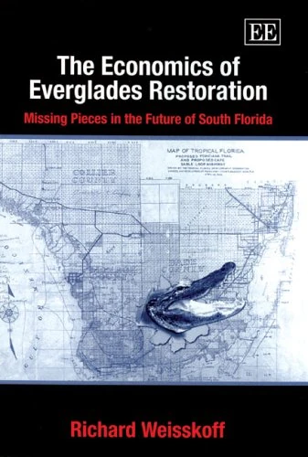 The Economics of Everglades Restoration: Missing Pieces in the Future of South Florida (Advance in Ecological Economics)