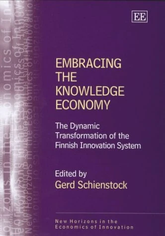 Embracing the Knowledge Economy: The Dynamic Transformation of the Finnish Innovation System (New Horizons in the Economics of Innovation series)