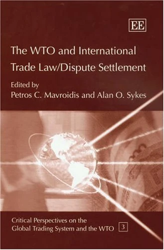 The WTO and International Trade Law / Dispute Settlement (Critical Perspectives on the Global Trading System and the WTO series)