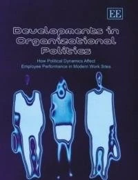 Developments in Organizational Politics: How Political Dynamics Affect Employee Performance in Modern Work Sites