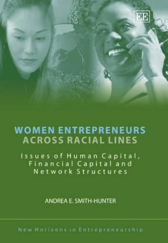 Women Entrepreneurs Across Racial Lines: Issues of Human Capital, Financial Capital and Network Structures (New Horizons in Entrepreneurship series)