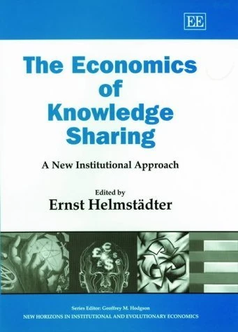 The Economics of Knowledge Sharing: A New Institutional Approach (New Horizons in Institutional and Evolutionary Economics series)