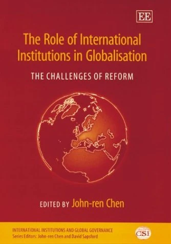 The Role of International Institutions in Globalisation: The Challenges of Reform (International Institutions and Global Governance series)