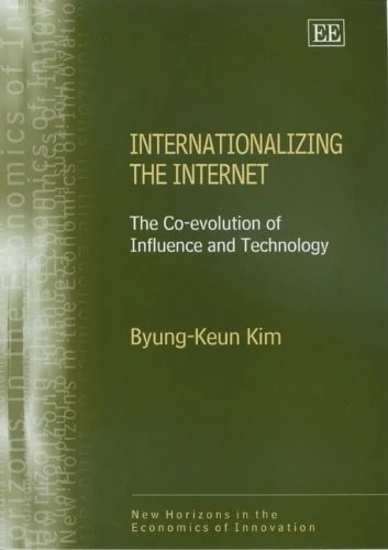 Internationalizing the Internet: The Co-evolution of Influence and Technology (New Horizons in the Economics of Innovation series)