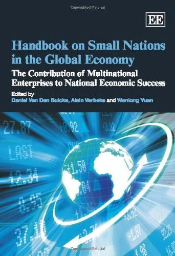 Handbook on Small Nations in the Global Economy: The Contribution of Multinational Enterprises to National Economic Success (Research Handbooks in Business and Management series)