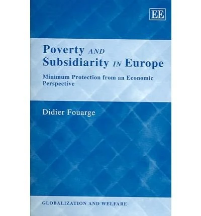 Poverty and Subsidiarity in Europe: Minimum Protection from an Economic Perspective (Globalization and Welfare series)
